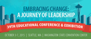 Embracing Change: A journey of Leadership. 39th educational conference & exhibition. October 3 to 7 , 2015 . Seattle Washington, Washington State Convention Center